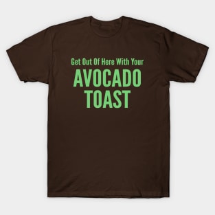 Get Out Of Here With Your Avocado Toast T-Shirt